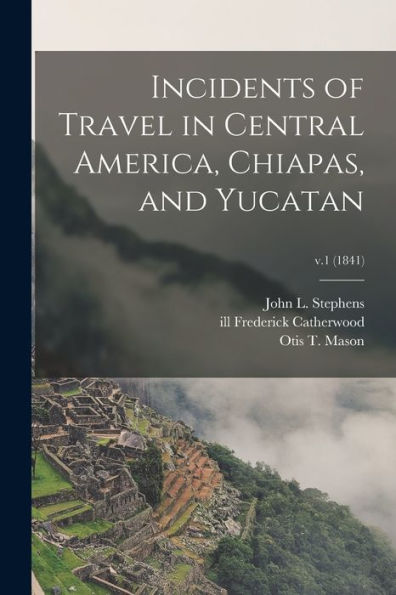 Incidents Of Travel In Central America, Chiapas, And Yucatan; V.1 (1841)