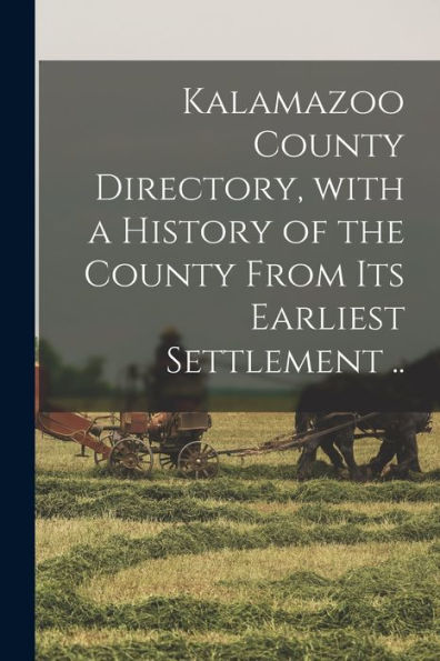 Kalamazoo County Directory, With A History Of The County From Its Earliest Settlement ..