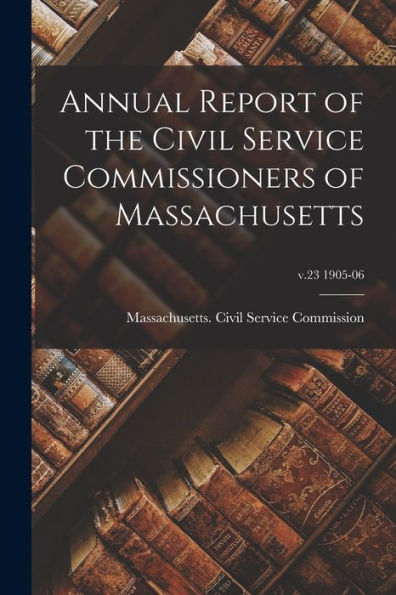 Annual Report Of The Civil Service Commissioners Of Massachusetts; V.23 1905-06