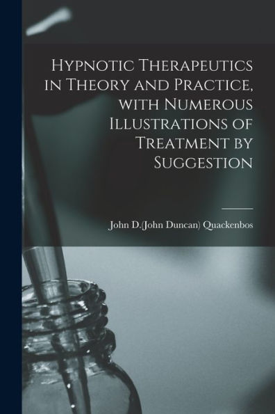 Hypnotic Therapeutics In Theory And Practice, With Numerous Illustrations Of Treatment By Suggestion