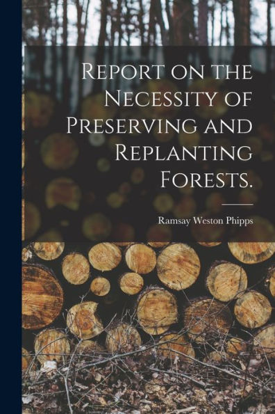 Report On The Necessity Of Preserving And Replanting Forests.
