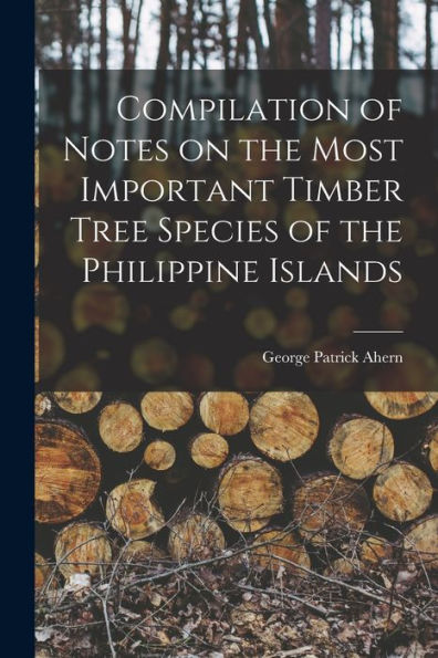 Compilation Of Notes On The Most Important Timber Tree Species Of The Philippine Islands