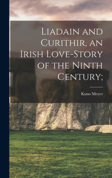 Liadain And Curithir, An Irish Love-Story Of The Ninth Century;