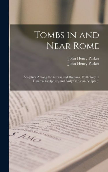 Tombs In And Near Rome; Sculpture Among The Greeks And Romans, Mythology In Funereal Sculpture, And Early Christian Sculpture