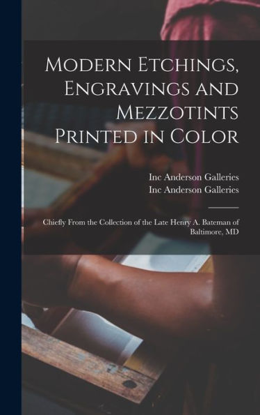 Modern Etchings, Engravings And Mezzotints Printed In Color: Chiefly From The Collection Of The Late Henry A. Bateman Of Baltimore, Md