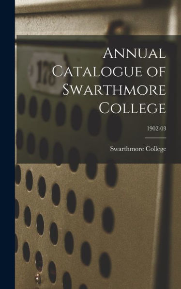 Annual Catalogue Of Swarthmore College; 1902-03