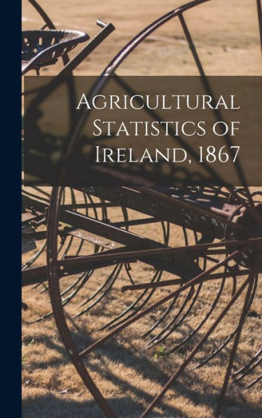Agricultural Statistics Of Ireland, 1867