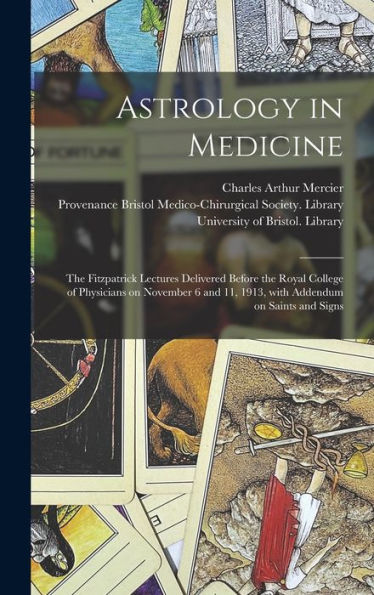Astrology In Medicine: The Fitzpatrick Lectures Delivered Before The Royal College Of Physicians On November 6 And 11, 1913, With Addendum On Saints And Signs