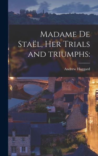 Madame De Stae¨L, Her Trials And Triumphs