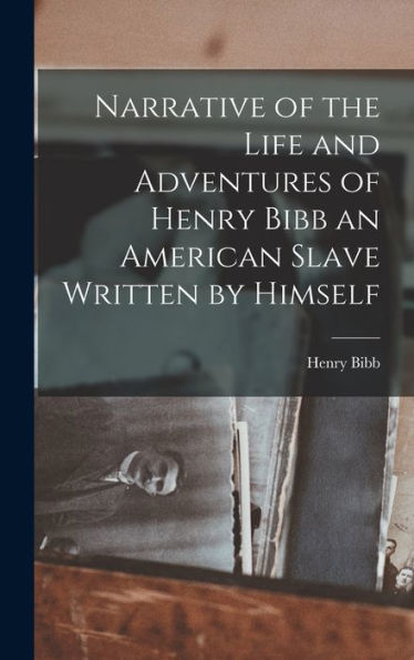 Narrative Of The Life And Adventures Of Henry Bibb An American Slave Written By Himself