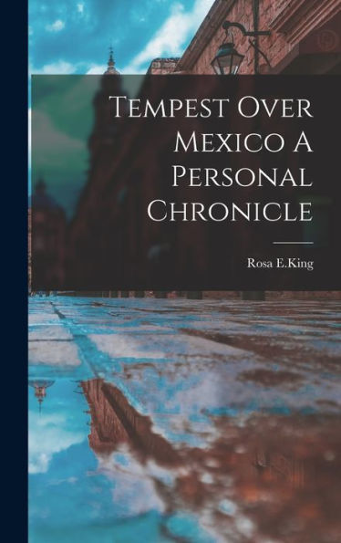 Tempest Over Mexico A Personal Chronicle