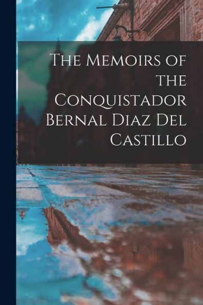 The Memoirs Of The Conquistador Bernal Diaz Del Castillo