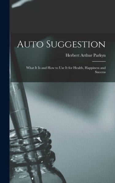 Auto Suggestion: What It Is And How To Use It For Health, Happiness And Success