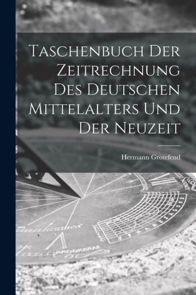 Taschenbuch Der Zeitrechnung Des Deutschen Mittelalters Und Der Neuzeit (German Edition)