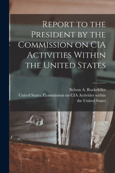 Report To The President By The Commission On Cia Activities Within The United States