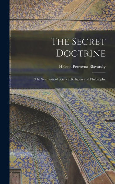 The Secret Doctrine: The Synthesis Of Science, Religion And Philosophy