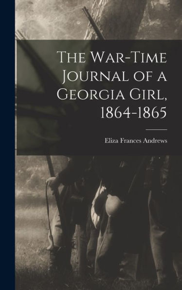 The War-Time Journal Of A Georgia Girl, 1864-1865