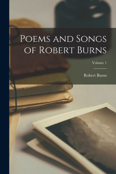 Poems And Songs Of Robert Burns; Volume 1