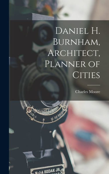 Daniel H. Burnham, Architect, Planner Of Cities