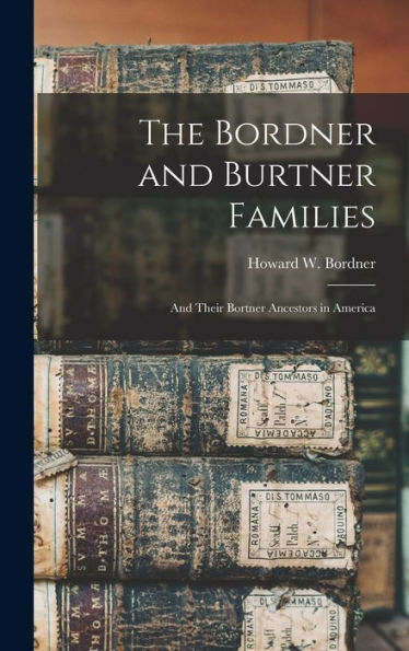 The Bordner And Burtner Families: And Their Bortner Ancestors In America