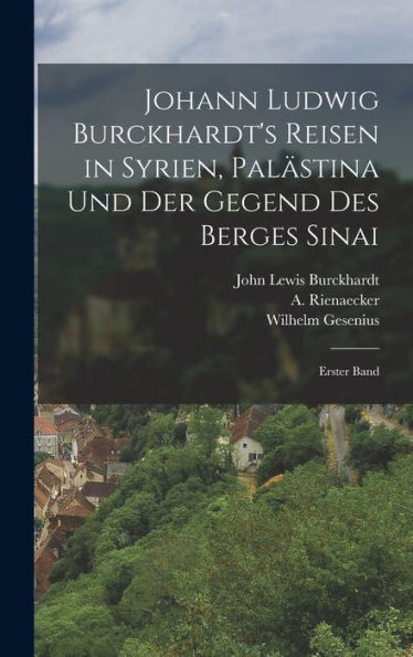 Johann Ludwig Burckhardt'S Reisen In Syrien, Palästina Und Der Gegend Des Berges Sinai: Erster Band (German Edition)