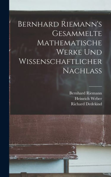 Bernhard Riemann'S Gesammelte Mathematische Werke Und Wissenschaftlicher Nachlass (German Edition)