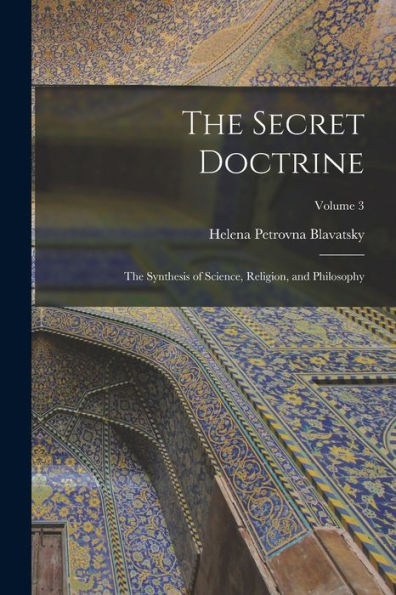 The Secret Doctrine: The Synthesis Of Science, Religion, And Philosophy; Volume 3