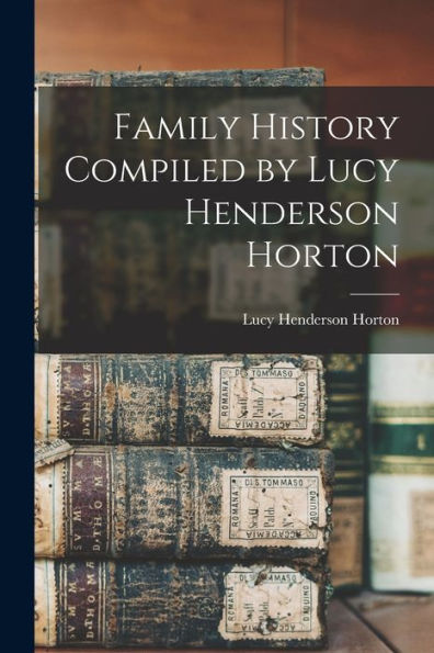 Family History Compiled By Lucy Henderson Horton