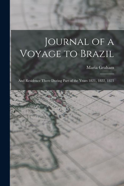 Journal Of A Voyage To Brazil: And Residence There During Part Of The Years 1821, 1822, 1823