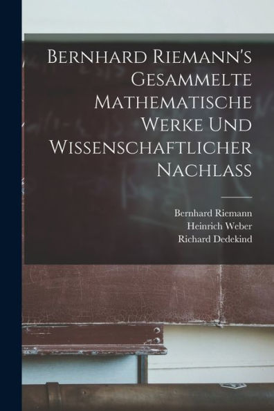 Bernhard Riemann'S Gesammelte Mathematische Werke Und Wissenschaftlicher Nachlass (German Edition)