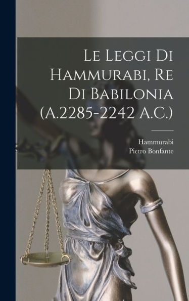 Le Leggi Di Hammurabi, Re Di Babilonia (A.2285-2242 A.C.) (Italian Edition)