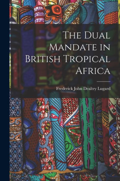 The Dual Mandate In British Tropical Africa