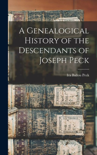 A Genealogical History Of The Descendants Of Joseph Peck