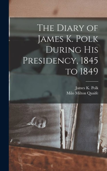 The Diary Of James K. Polk During His Presidency, 1845 To 1849