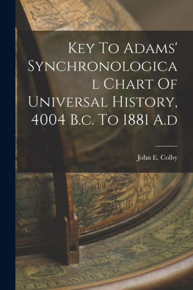 Key To Adams' Synchronological Chart Of Universal History, 4004 B.C. To 1881 A.D