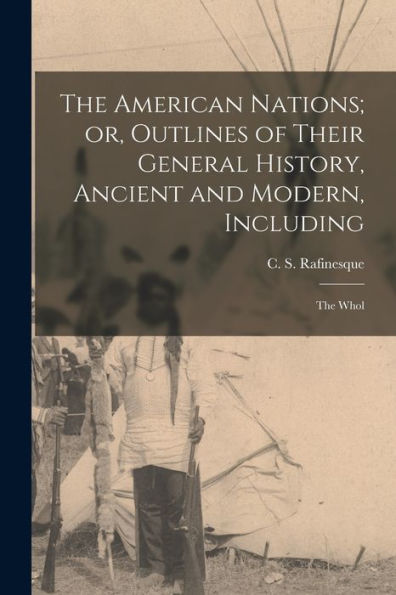 The American Nations; Or, Outlines Of Their General History, Ancient And Modern, Including: The Whol
