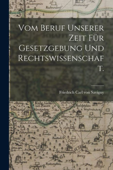 Vom Beruf Unserer Zeit Für Gesetzgebung Und Rechtswissenschaft. (German Edition)