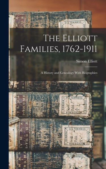 The Elliott Families, 1762-1911: A History And Genealogy With Biographies