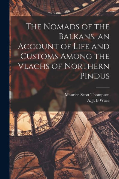 The Nomads Of The Balkans, An Account Of Life And Customs Among The Vlachs Of Northern Pindus