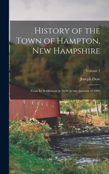 History Of The Town Of Hampton, New Hampshire: From Its Settlement In 1638, To The Autumn Of 1892; Volume 1
