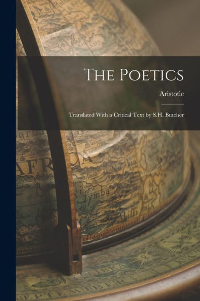 The Poetics; Translated With A Critical Text By S.H. Butcher