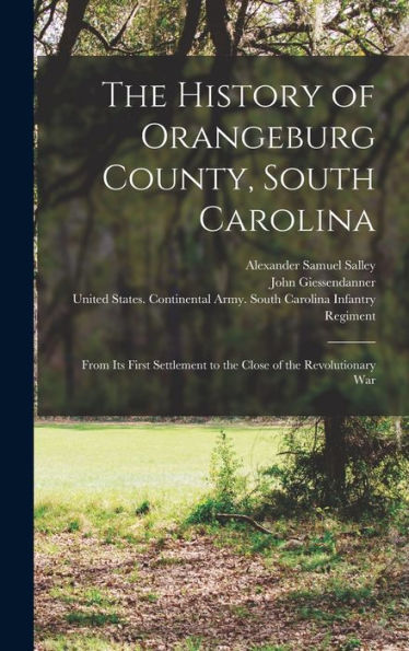 The History Of Orangeburg County, South Carolina: From Its First Settlement To The Close Of The Revolutionary War