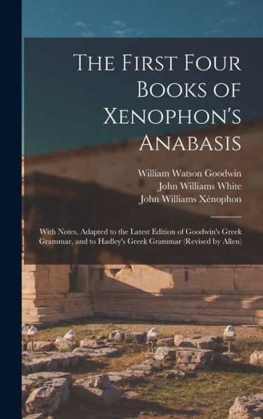 The First Four Books Of Xenophon'S Anabasis: With Notes, Adapted To The Latest Edition Of Goodwin'S Greek Grammar, And To Hadley'S Greek Grammar (Revised By Allen)
