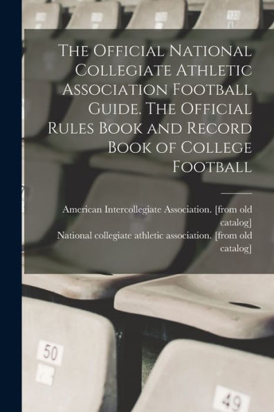 The Official National Collegiate Athletic Association Football Guide. The Official Rules Book And Record Book Of College Football
