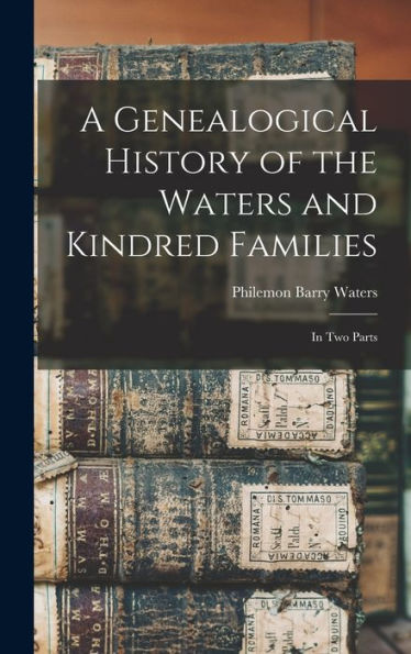 A Genealogical History Of The Waters And Kindred Families: In Two Parts