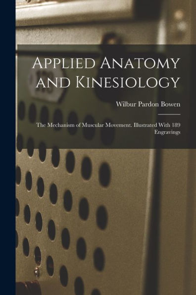 Applied Anatomy And Kinesiology; The Mechanism Of Muscular Movement. Illustrated With 189 Engravings