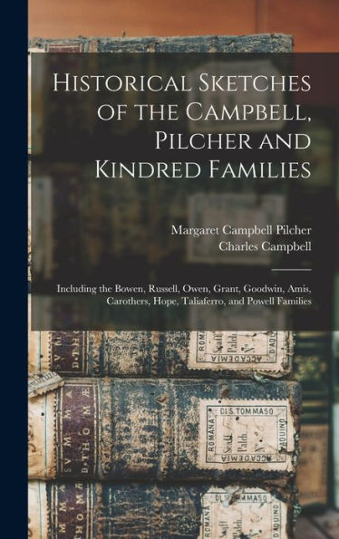 Historical Sketches Of The Campbell, Pilcher And Kindred Families: Including The Bowen, Russell, Owen, Grant, Goodwin, Amis, Carothers, Hope, Taliaferro, And Powell Families