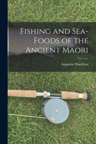 Fishing And Sea-Foods Of The Ancient Maori