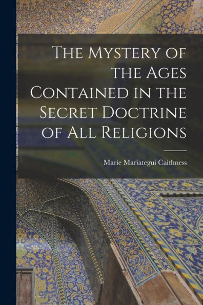 The Mystery Of The Ages Contained In The Secret Doctrine Of All Religions