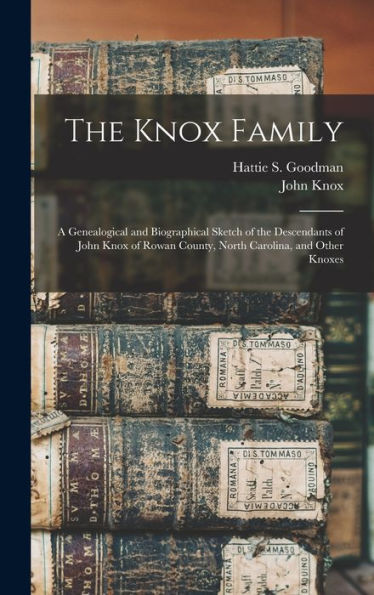 The Knox Family; A Genealogical And Biographical Sketch Of The Descendants Of John Knox Of Rowan County, North Carolina, And Other Knoxes